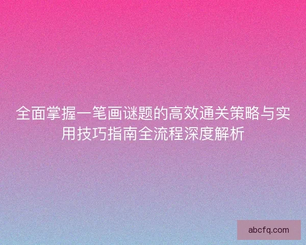 全面掌握一笔画谜题的高效通关策略与实用技巧指南全流程深度解析